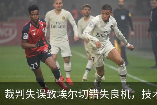裁判失误致埃尔切错失良机，技术委员会承认VAR介入不当